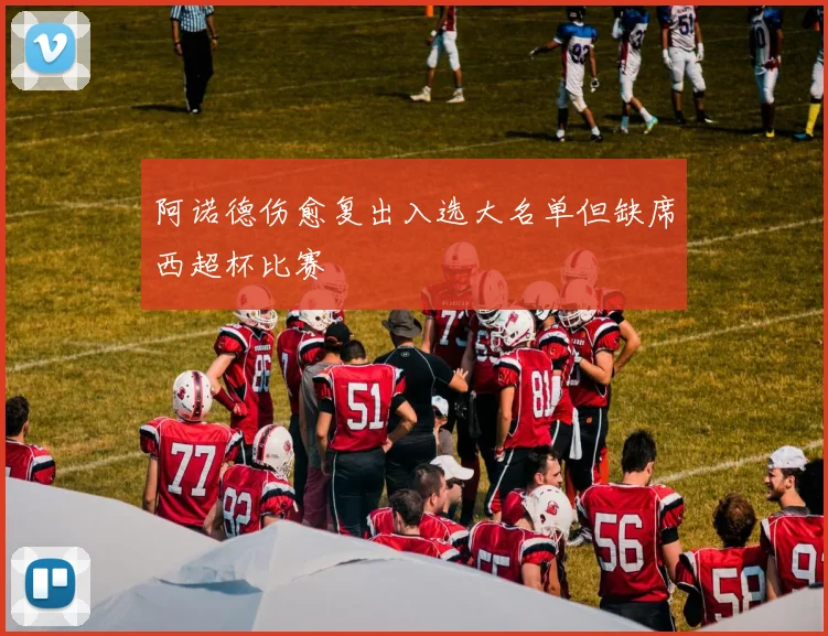 阿诺德伤愈复出入选大名单但缺席西超杯比赛